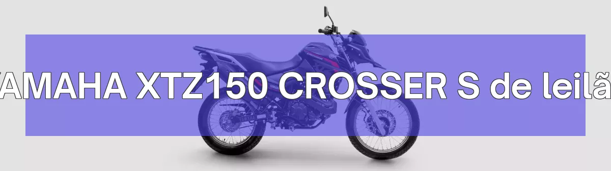 YAMAHA XTZ150 CROSSER S em leilão